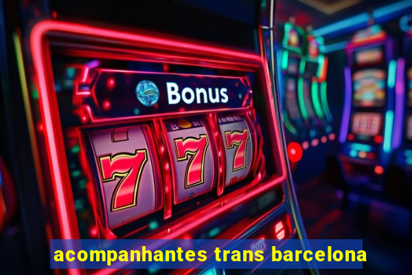 acompanhantes trans barcelona